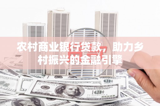 文峰农村商业银行贷款，助力乡村振兴的金融引擎