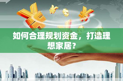文峰如何合理规划资金，打造理想家居？