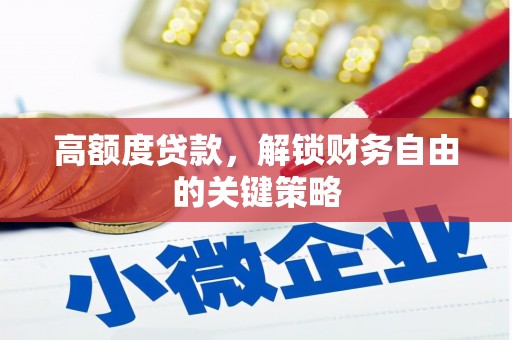 文峰高额度贷款，解锁财务自由的关键策略